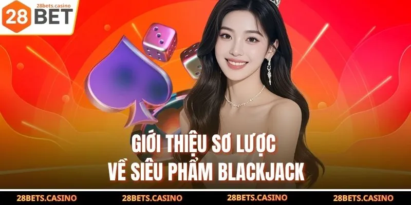 Giới thiệu sơ lược về siêu phẩm Blackjack